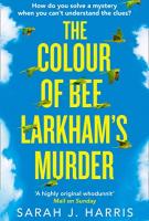 The Colour of Bee Larkham’s Murder by Sarah J Harris